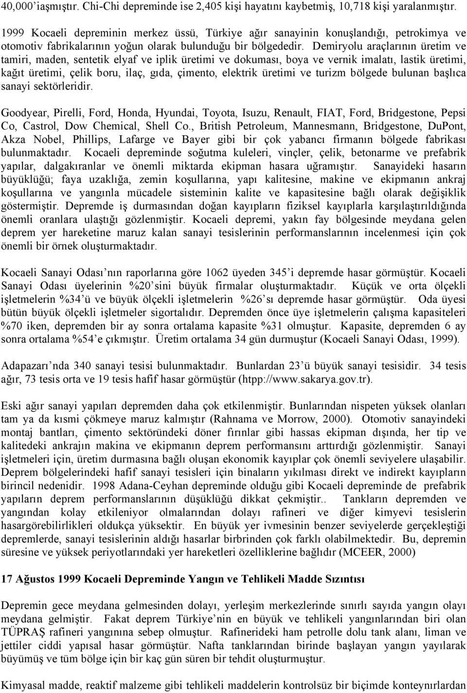 Demiryolu araçlarının üretim ve tamiri, maden, sentetik elyaf ve iplik üretimi ve dokuması, boya ve vernik imalatı, lastik üretimi, kağıt üretimi, çelik boru, ilaç, gıda, çimento, elektrik üretimi ve