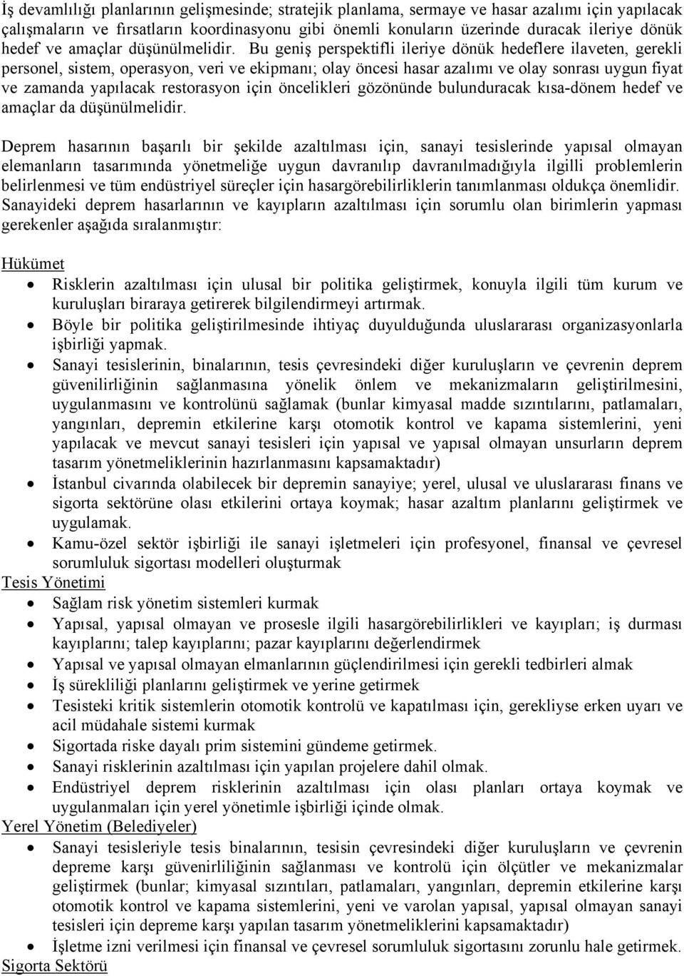 Bu geniş perspektifli ileriye dönük hedeflere ilaveten, gerekli personel, sistem, operasyon, veri ve ekipmanı; olay öncesi hasar azalımı ve olay sonrası uygun fiyat ve zamanda yapılacak restorasyon