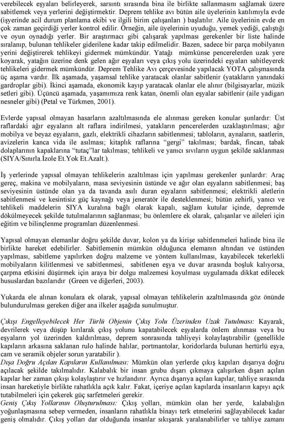 Aile üyelerinin evde en çok zaman geçirdiği yerler kontrol edilir. Örneğin, aile üyelerinin uyuduğu, yemek yediği, çalıştığı ve oyun oynadığı yerler.