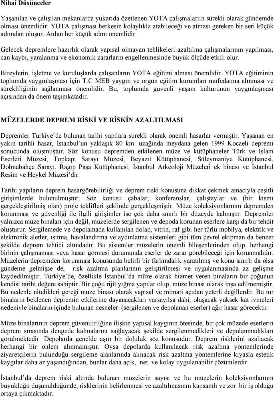 Gelecek depremlere hazırlık olarak yapısal olmayan tehlikeleri azaltılma çalışmalarının yapılması, can kaybı, yaralanma ve ekonomik zararların engellenmesinde büyük ölçüde etkili olur.