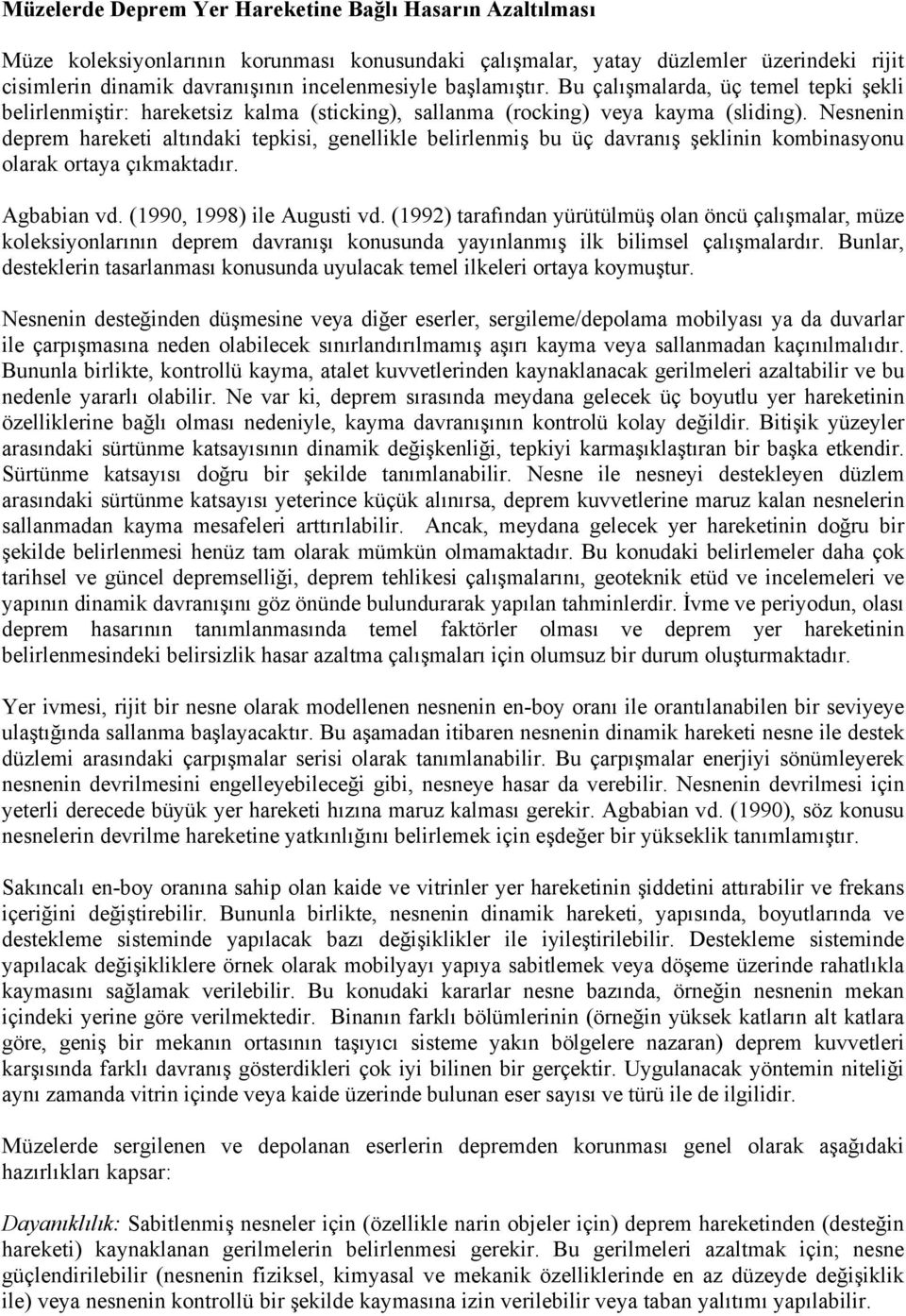 Nesnenin deprem hareketi altındaki tepkisi, genellikle belirlenmiş bu üç davranış şeklinin kombinasyonu olarak ortaya çıkmaktadır. Agbabian vd. (1990, 1998) ile Augusti vd.