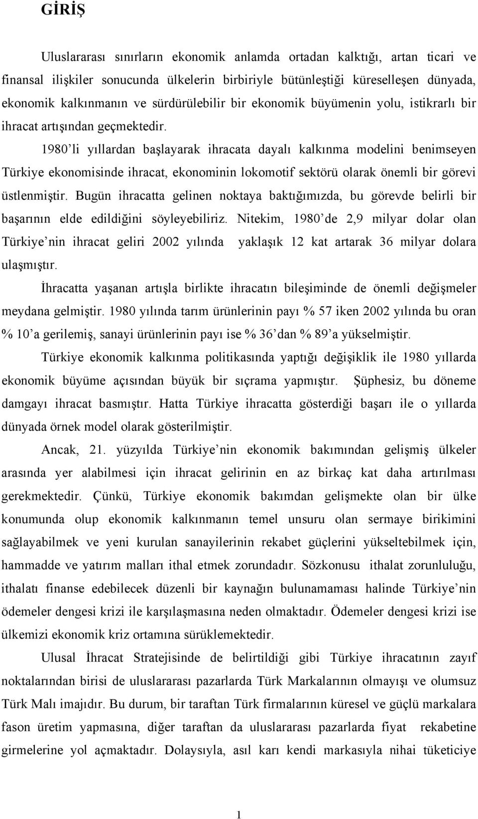 1980 li yıllardan başlayarak ihracata dayalı kalkınma modelini benimseyen Türkiye ekonomisinde ihracat, ekonominin lokomotif sektörü olarak önemli bir görevi üstlenmiştir.