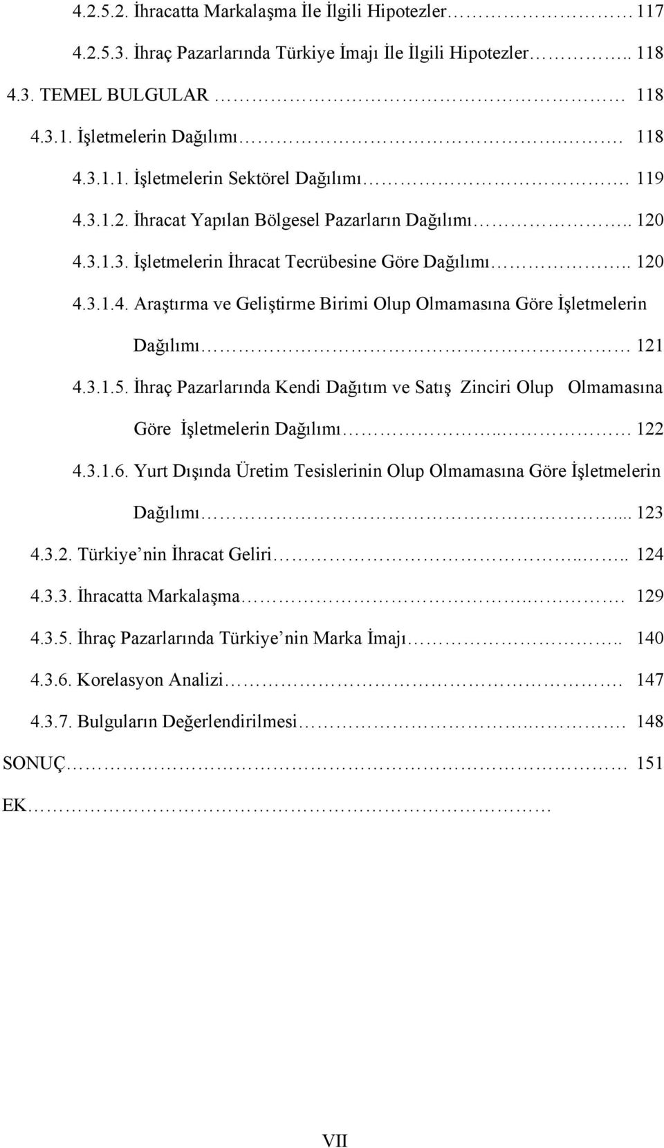 3.1.5. İhraç Pazarlarında Kendi Dağıtım ve Satış Zinciri Olup Olmamasına Göre İşletmelerin Dağılımı.. 122 4.3.1.6. Yurt Dışında Üretim Tesislerinin Olup Olmamasına Göre İşletmelerin Dağılımı... 123 4.