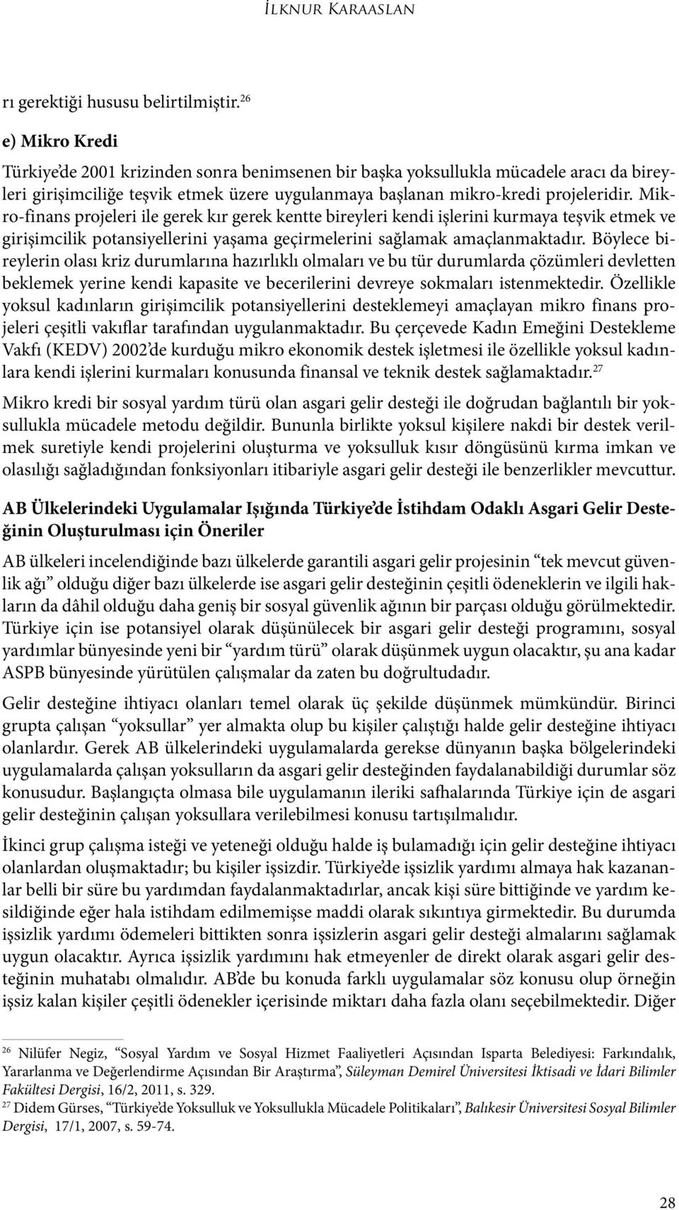 Mikro-finans projeleri ile gerek kır gerek kentte bireyleri kendi işlerini kurmaya teşvik etmek ve girişimcilik potansiyellerini yaşama geçirmelerini sağlamak amaçlanmaktadır.