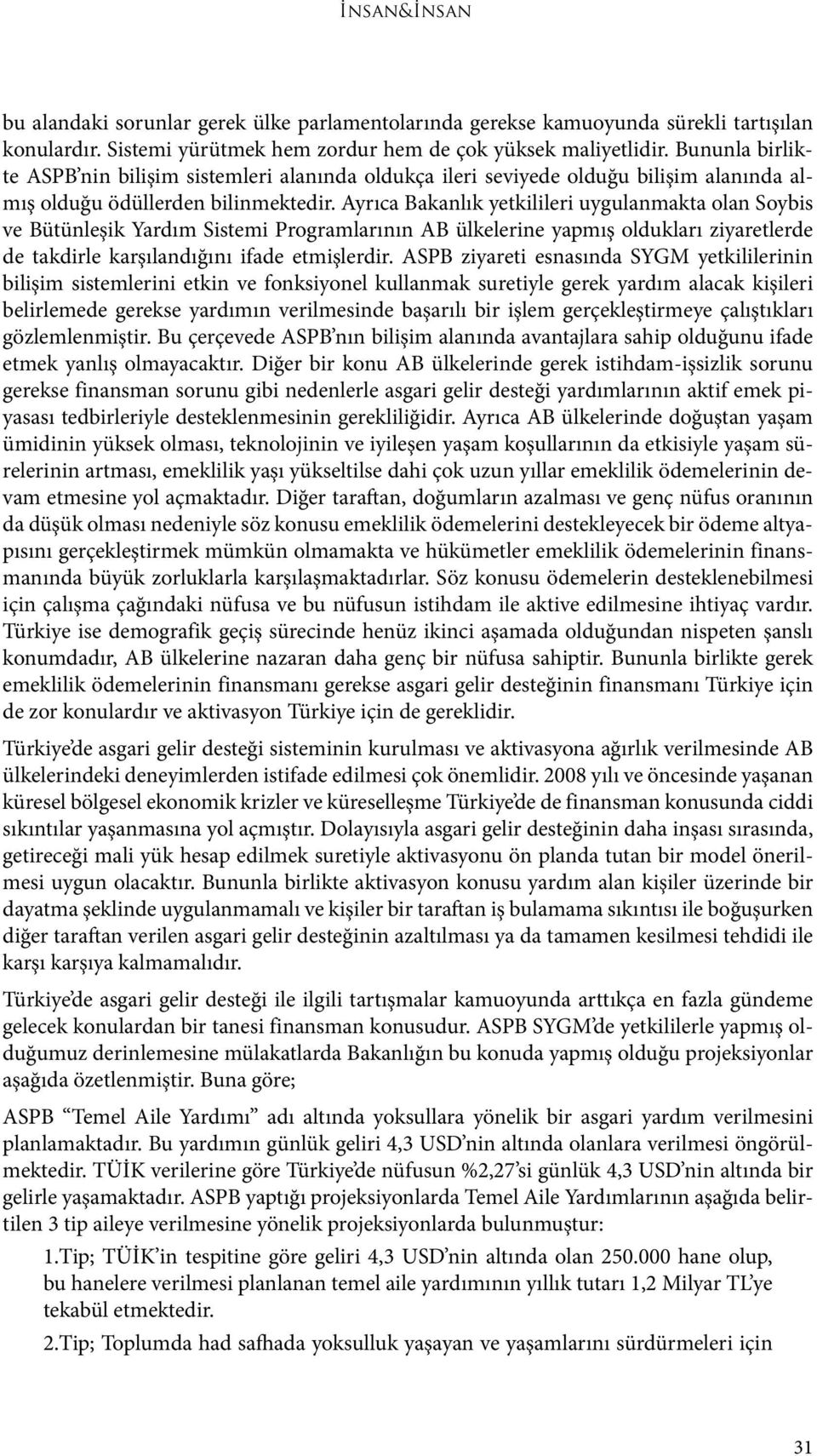 Ayrıca Bakanlık yetkilileri uygulanmakta olan Soybis ve Bütünleşik Yardım Sistemi Programlarının AB ülkelerine yapmış oldukları ziyaretlerde de takdirle karşılandığını ifade etmişlerdir.