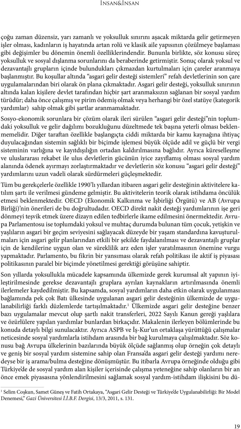 Sonuç olarak yoksul ve dezavantajlı grupların içinde bulundukları çıkmazdan kurtulmaları için çareler aranmaya başlanmıştır.