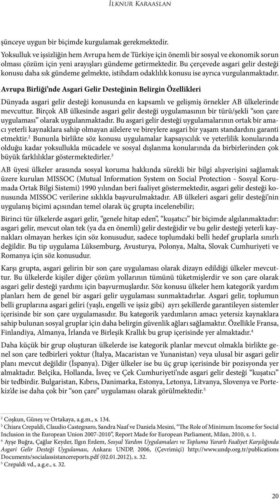 Bu çerçevede asgari gelir desteği konusu daha sık gündeme gelmekte, istihdam odaklılık konusu ise ayrıca vurgulanmaktadır.