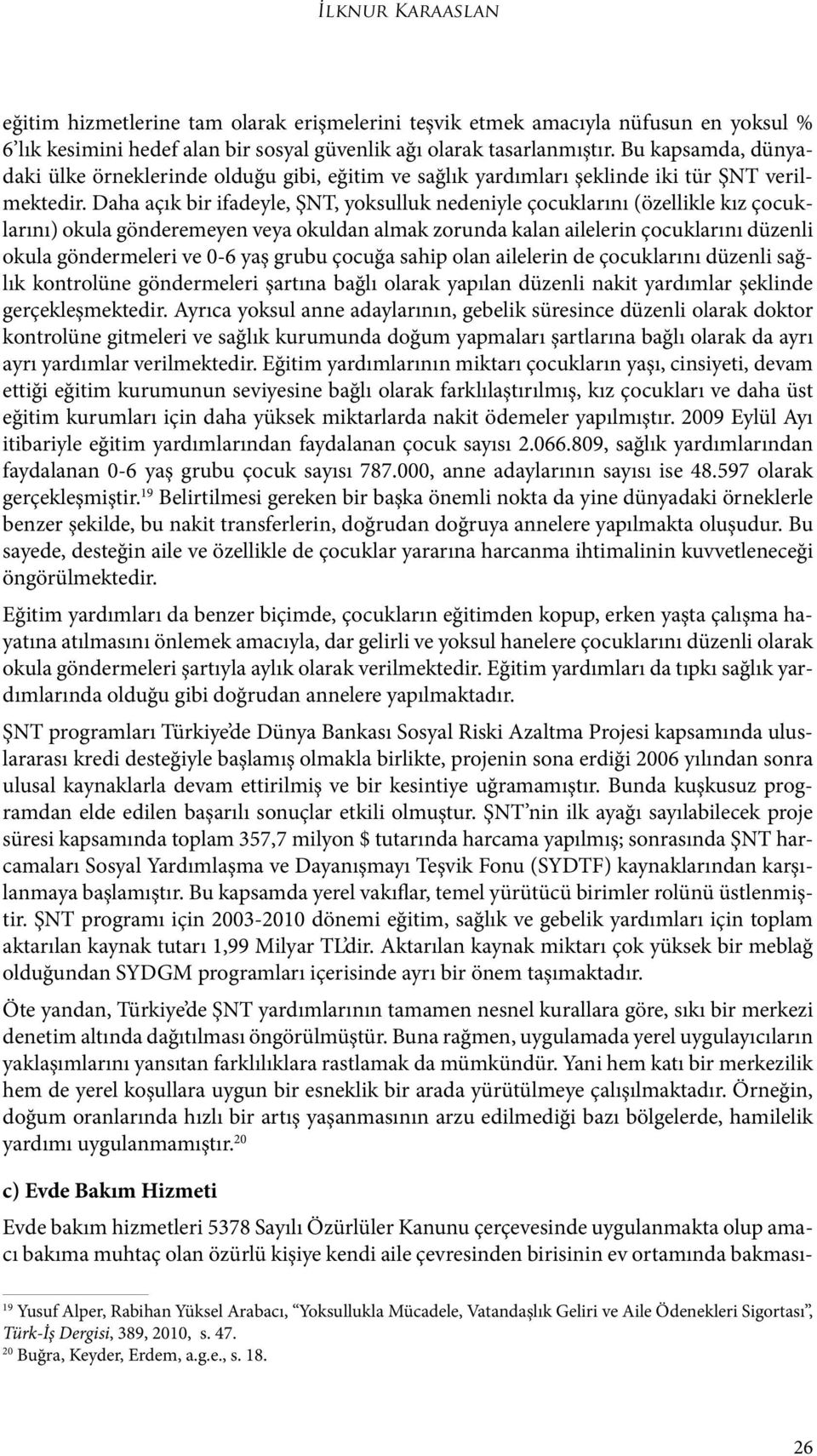 Daha açık bir ifadeyle, ŞNT, yoksulluk nedeniyle çocuklarını (özellikle kız çocuklarını) okula gönderemeyen veya okuldan almak zorunda kalan ailelerin çocuklarını düzenli okula göndermeleri ve 0-6