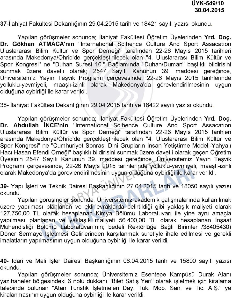 olan "4. Uluslararası Bilim Kültür ve Spor Kongresi" ne "Duhan Suresi 10." Bağlamında "Duhan/Duman" başlıklı bildirisini sunmak üzere davetli olarak; 2547 Sayılı Kanunun 39.