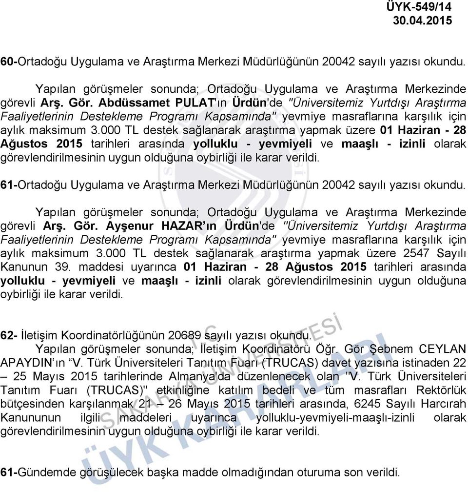 000 TL destek sağlanarak araştırma yapmak üzere 01 Haziran - 28 Ağustos 2015 tarihleri arasında yolluklu - yevmiyeli ve maaşlı - izinli olarak görevlendirilmesinin uygun olduğuna oybirliği ile karar