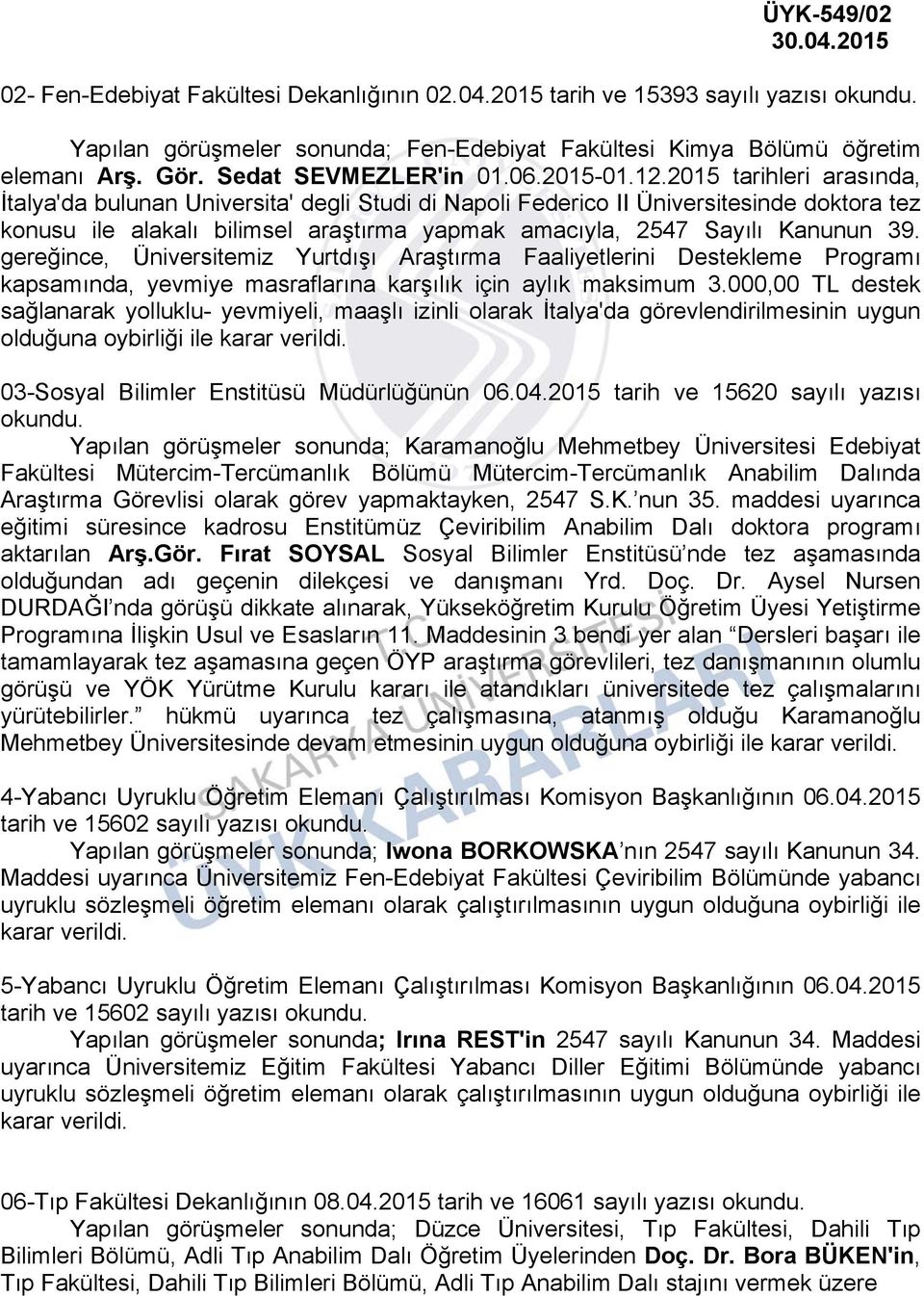 2015 tarihleri arasında, İtalya'da bulunan Universita' degli Studi di Napoli Federico II Üniversitesinde doktora tez konusu ile alakalı bilimsel araştırma yapmak amacıyla, 2547 Sayılı Kanunun 39.