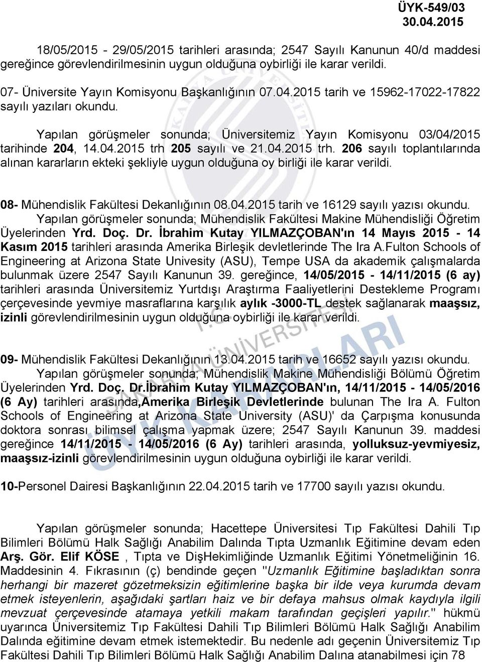 04.2015 trh. 206 sayılı toplantılarında alınan kararların ekteki şekliyle uygun olduğuna oy birliği ile karar verildi. 08- Mühendislik Fakültesi Dekanlığının 08.04.2015 tarih ve 16129 sayılı yazısı Yapılan görüşmeler sonunda; Mühendislik Fakültesi Makine Mühendisliği Öğretim Üyelerinden Yrd.