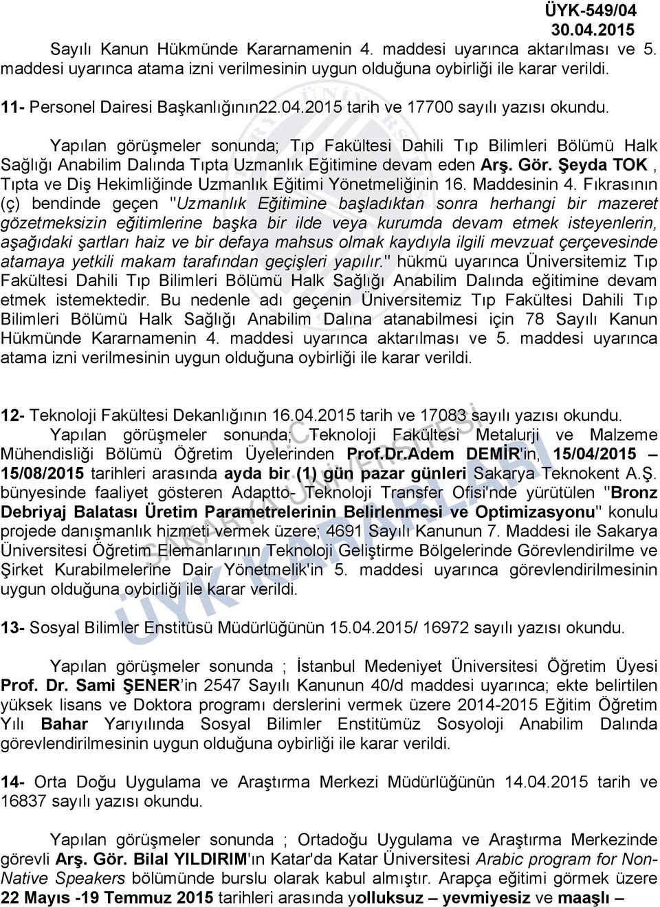 2015 tarih ve 17700 sayılı yazısı Yapılan görüşmeler sonunda; Tıp Fakültesi Dahili Tıp Bilimleri Bölümü Halk Sağlığı Anabilim Dalında Tıpta Uzmanlık Eğitimine devam eden Arş. Gör.