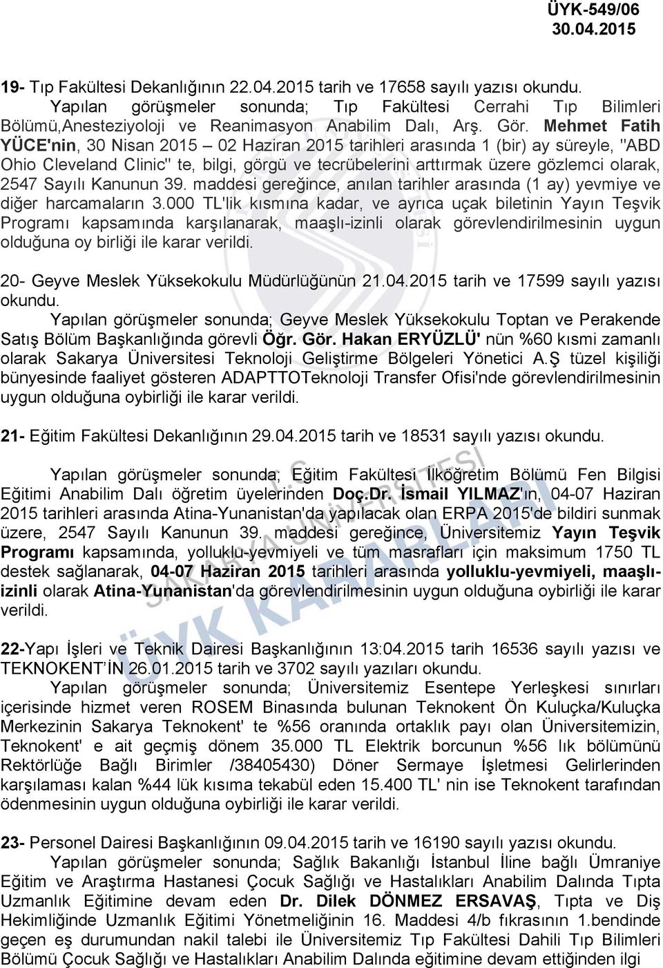 Mehmet Fatih YÜCE'nin, 30 Nisan 2015 02 Haziran 2015 tarihleri arasında 1 (bir) ay süreyle, "ABD Ohio Cleveland Clinic" te, bilgi, görgü ve tecrübelerini arttırmak üzere gözlemci olarak, 2547 Sayılı