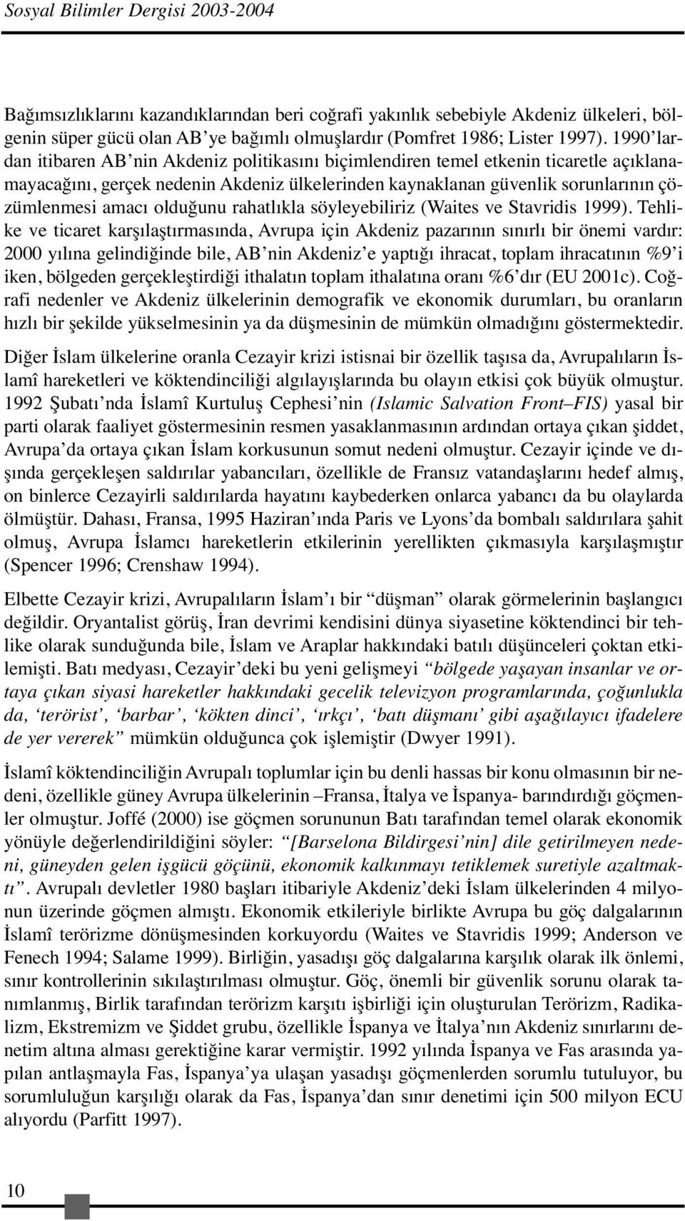 olduğunu rahatlıkla söyleyebiliriz (Waites ve Stavridis 1999).