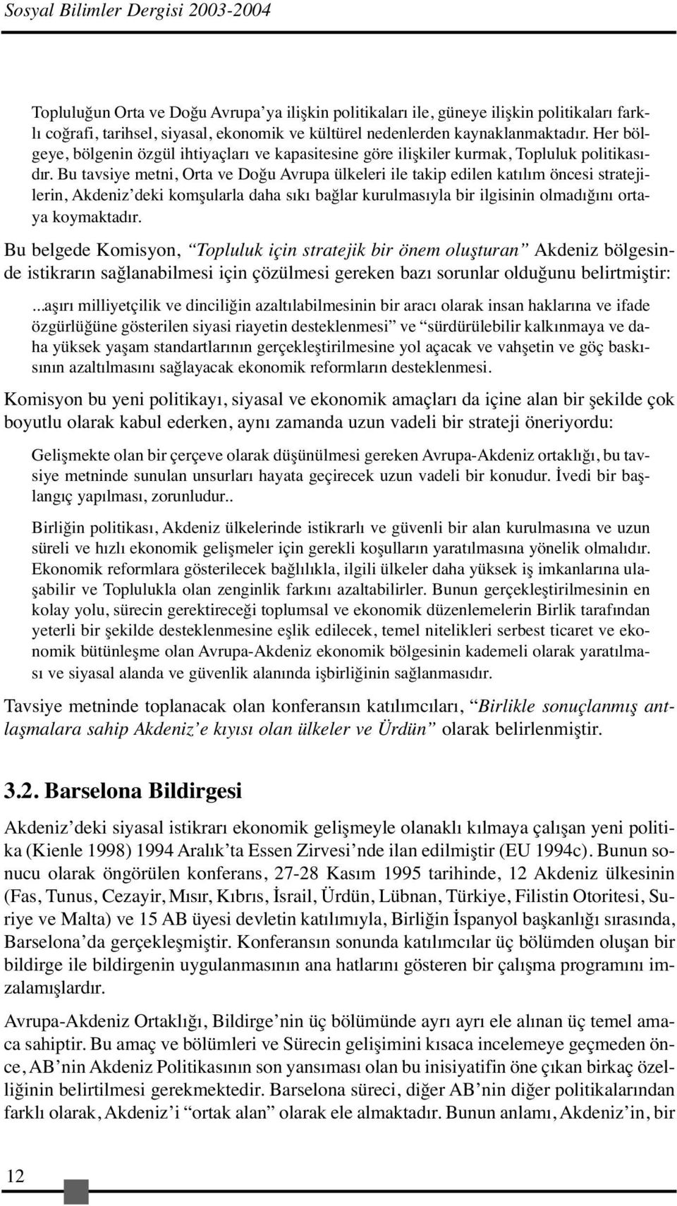 Bu tavsiye metni, Orta ve Doğu Avrupa ülkeleri ile takip edilen katılım öncesi stratejilerin, Akdeniz deki komşularla daha sıkı bağlar kurulmasıyla bir ilgisinin olmadığını ortaya koymaktadır.