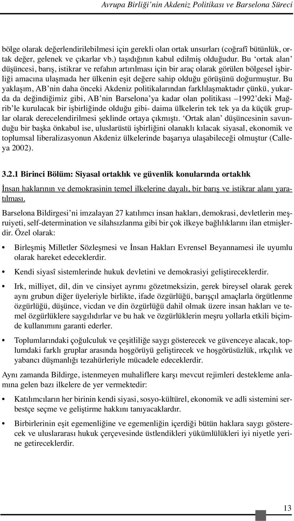 Bu ortak alan düşüncesi, barış, istikrar ve refahın artırılması için bir araç olarak görülen bölgesel işbirliği amacına ulaşmada her ülkenin eşit değere sahip olduğu görüşünü doğurmuştur.