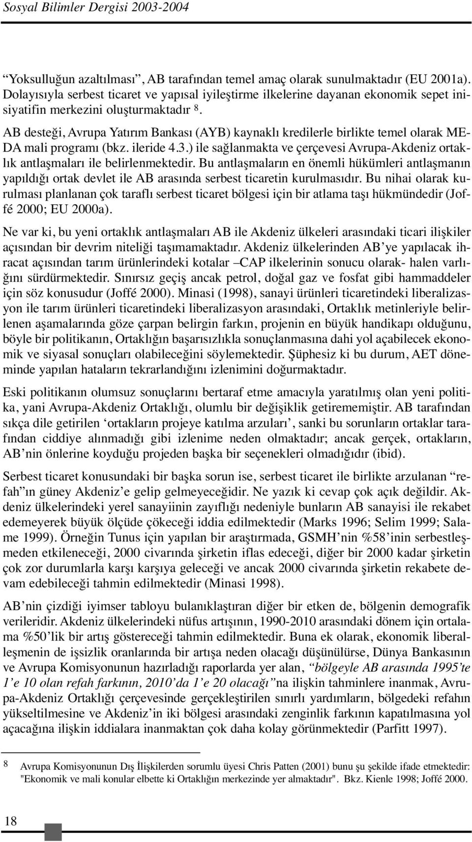 AB desteği, Avrupa Yatırım Bankası (AYB) kaynaklı kredilerle birlikte temel olarak ME- DA mali programı (bkz. ileride 4.3.