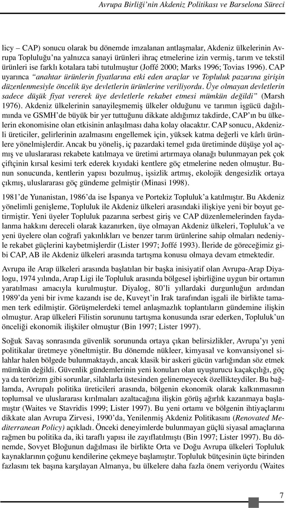 CAP uyarınca anahtar ürünlerin fiyatlarına etki eden araçlar ve Topluluk pazarına girişin düzenlenmesiyle öncelik üye devletlerin ürünlerine veriliyordu.