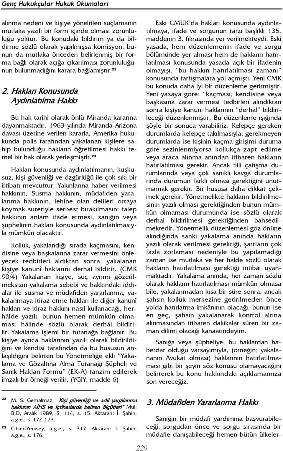 22 2. Hakları Konusunda Aydınlatılma Hakkı Bu hak tarihi olarak önlü Miranda kararına dayanmaktadır.