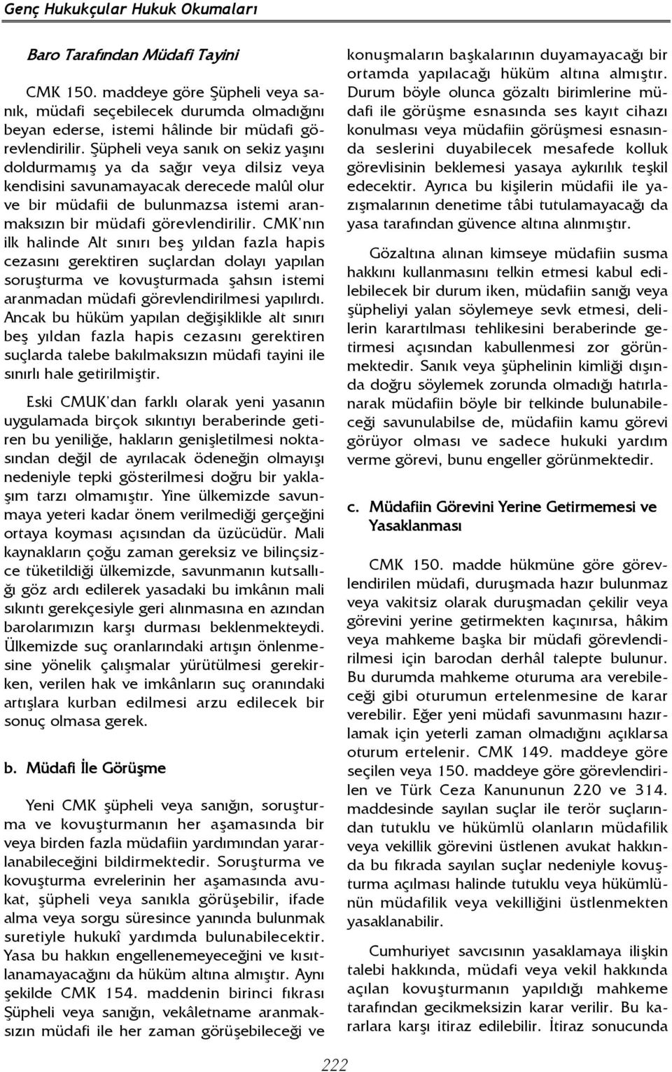 CMK nın ilk halinde Alt sınırı beş yıldan fazla hapis cezasını gerektiren suçlardan dolayı yapılan soruşturma ve kovuşturmada şahsın istemi aranmadan müdafi görevlendirilmesi yapılırdı.