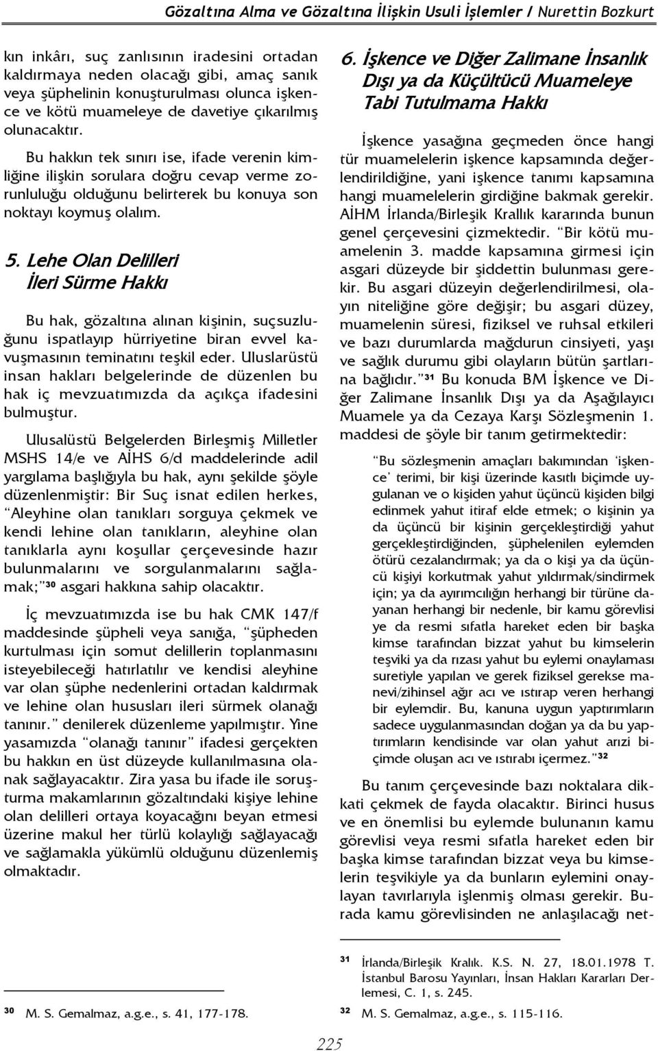 Bu hakkın tek sınırı ise, ifade verenin kimliğine ilişkin sorulara doğru cevap verme zorunluluğu olduğunu belirterek bu konuya son noktayı koymuş olalım. 5.