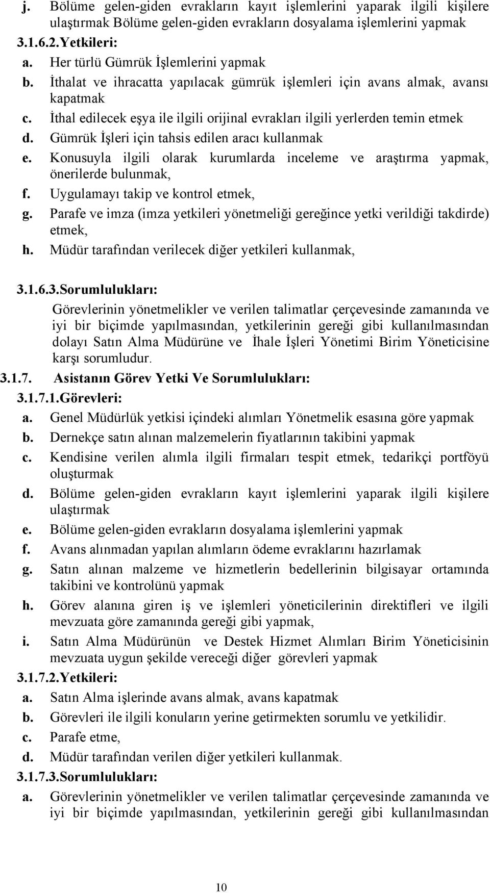 İthal edilecek eşya ile ilgili orijinal evrakları ilgili yerlerden temin etmek d. Gümrük İşleri için tahsis edilen aracı kullanmak e.