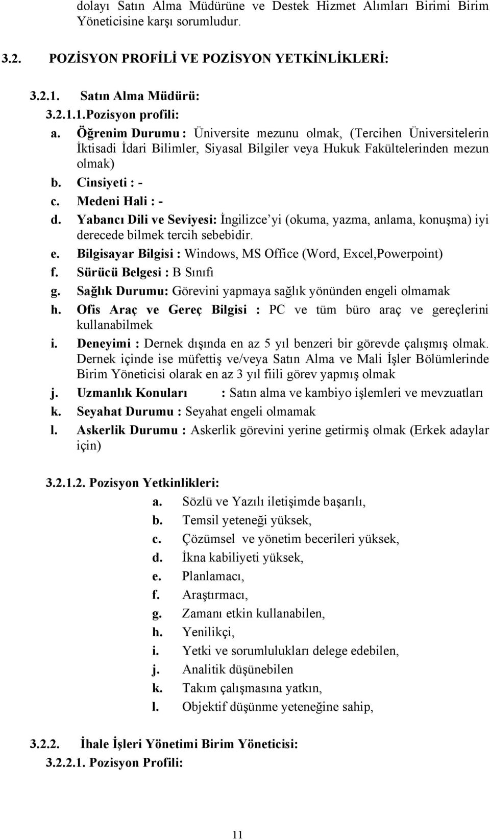 Yabancı Dili ve Seviyesi: İngilizce yi (okuma, yazma, anlama, konuşma) iyi derecede bilmek tercih sebebidir. e. Bilgisayar Bilgisi : Windows, MS Office (Word, Excel,Powerpoint) f.