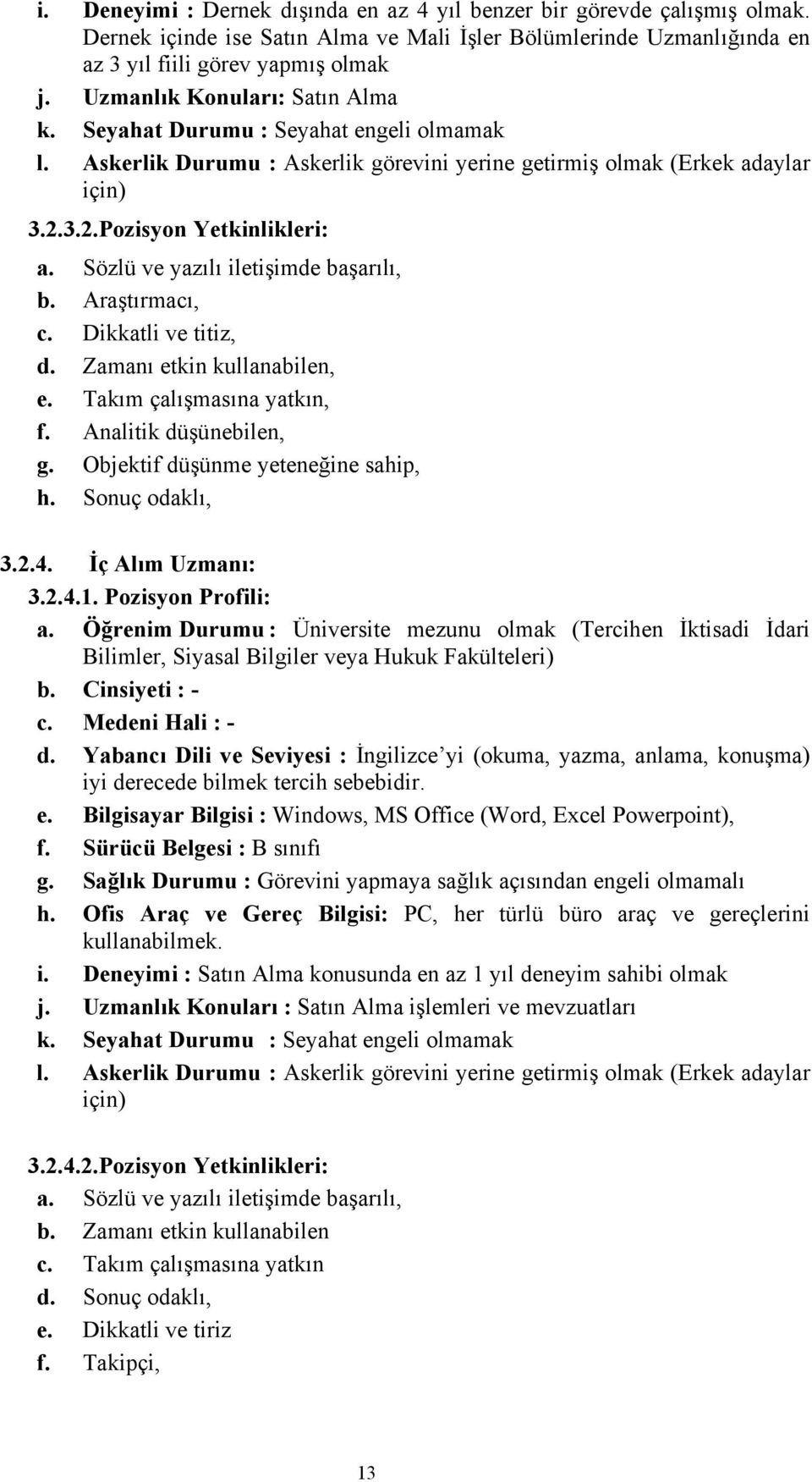 Sözlü ve yazılı iletişimde başarılı, b. Araştırmacı, c. Dikkatli ve titiz, d. Zamanı etkin kullanabilen, e. Takım çalışmasına yatkın, f. Analitik düşünebilen, g. Objektif düşünme yeteneğine sahip, h.