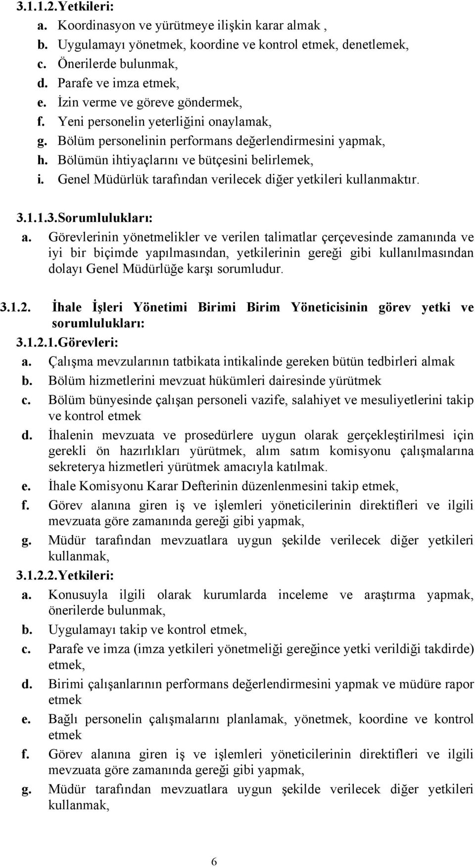 Genel Müdürlük tarafından verilecek diğer yetkileri kullanmaktır. 3.1.1.3.Sorumlulukları: a.