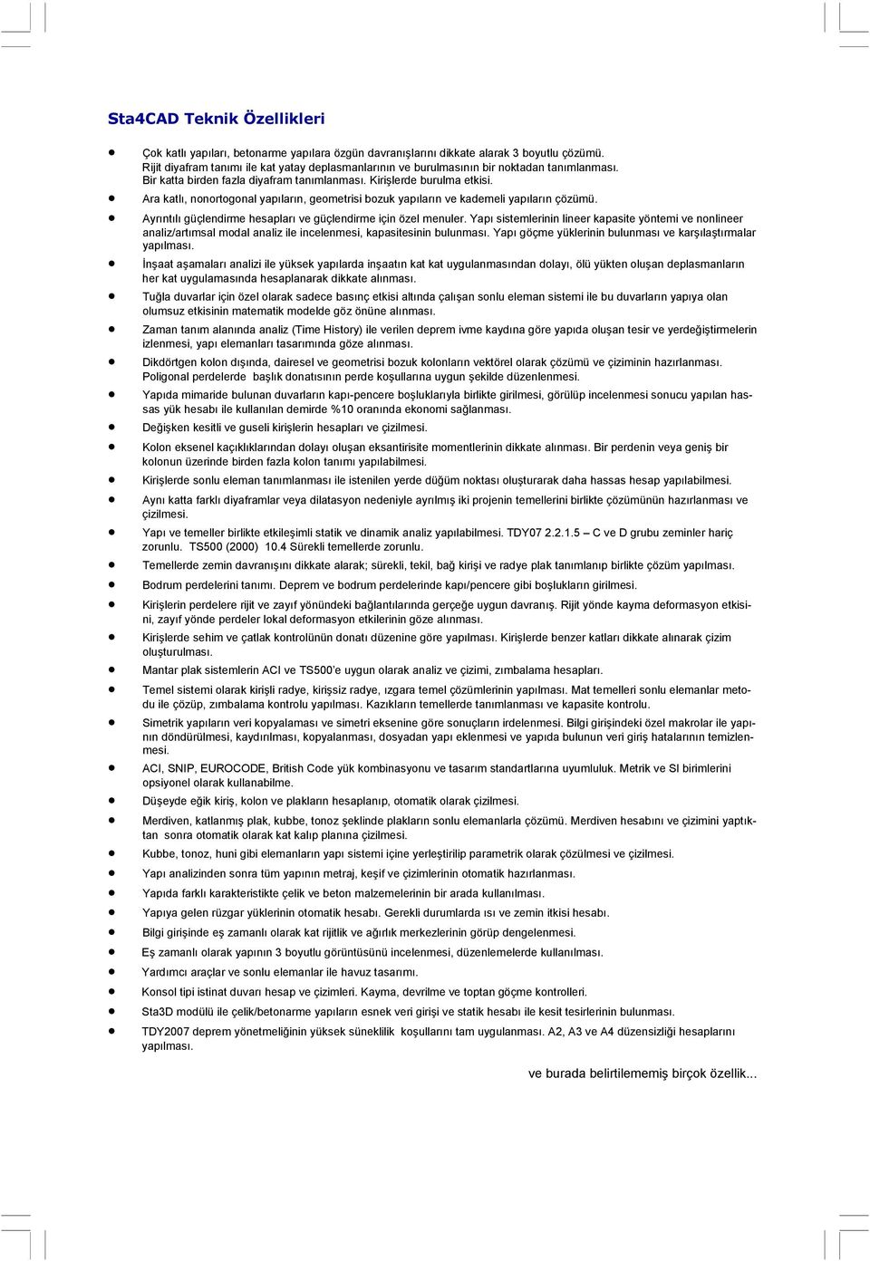 Ara katlı, nonortogonal yapıların, geometrisi bozuk yapıların ve kademeli yapıların çözümü. Ayrıntılı güçlendirme hesapları ve güçlendirme için özel menuler.