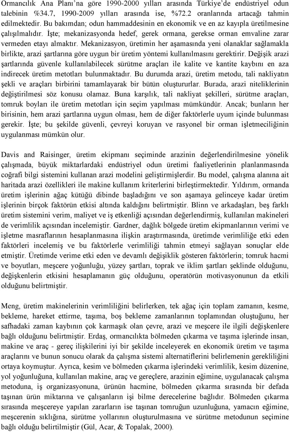 Mekanizasyon, üretimin her aşamasında yeni olanaklar sağlamakla birlikte, arazi şartlarına göre uygun bir üretim yöntemi kullanılmasını gerektirir.