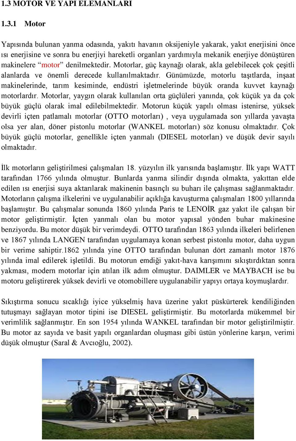 Günümüzde, motorlu taşıtlarda, inşaat makinelerinde, tarım kesiminde, endüstri işletmelerinde büyük oranda kuvvet kaynağı motorlardır.