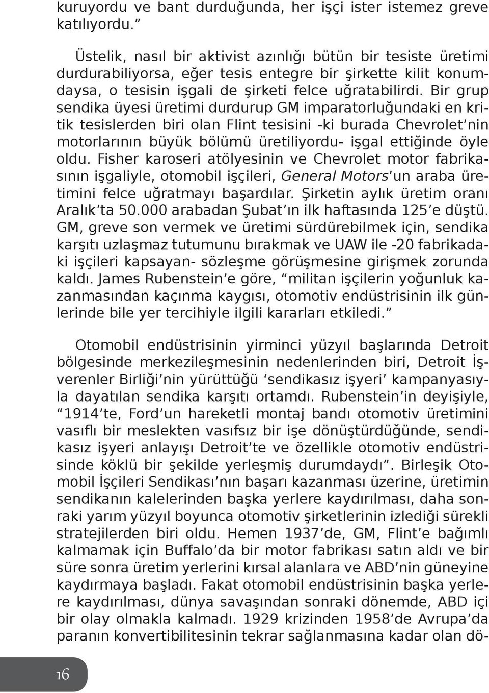 Bir grup sendika üyesi üretimi durdurup GM imparatorluğundaki en kritik tesislerden biri olan Flint tesisini -ki burada Chevrolet nin motorlarının büyük bölümü üretiliyordu- işgal ettiğinde öyle oldu.