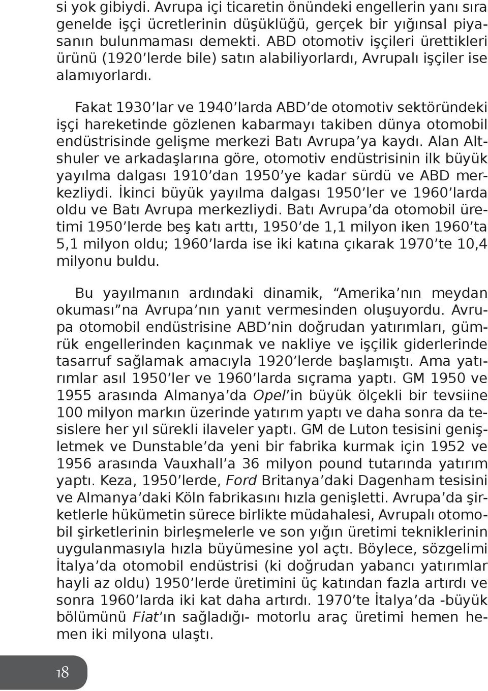 Fakat 1930 lar ve 1940 larda ABD de otomotiv sektöründeki işçi hareketinde gözlenen kabarmayı takiben dünya otomobil endüstrisinde gelişme merkezi Batı Avrupa ya kaydı.