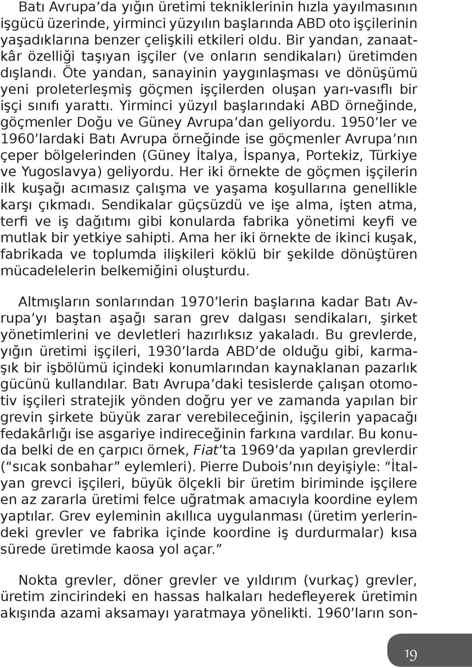 Öte yandan, sanayinin yaygınlaşması ve dönüşümü yeni proleterleşmiş göçmen işçilerden oluşan yarı-vasıflı bir işçi sınıfı yarattı.