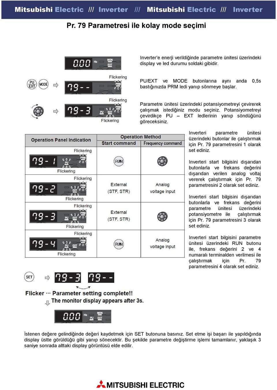 Potansiyometreyi çevirdikçe PU EXT ledlerinin yanıp söndüğünü göreceksiniz. Inverteri parametre ünitesi üzerindeki butonlar ile çalıştırmak için Pr. 79 parametresini 1 olarak set ediniz.