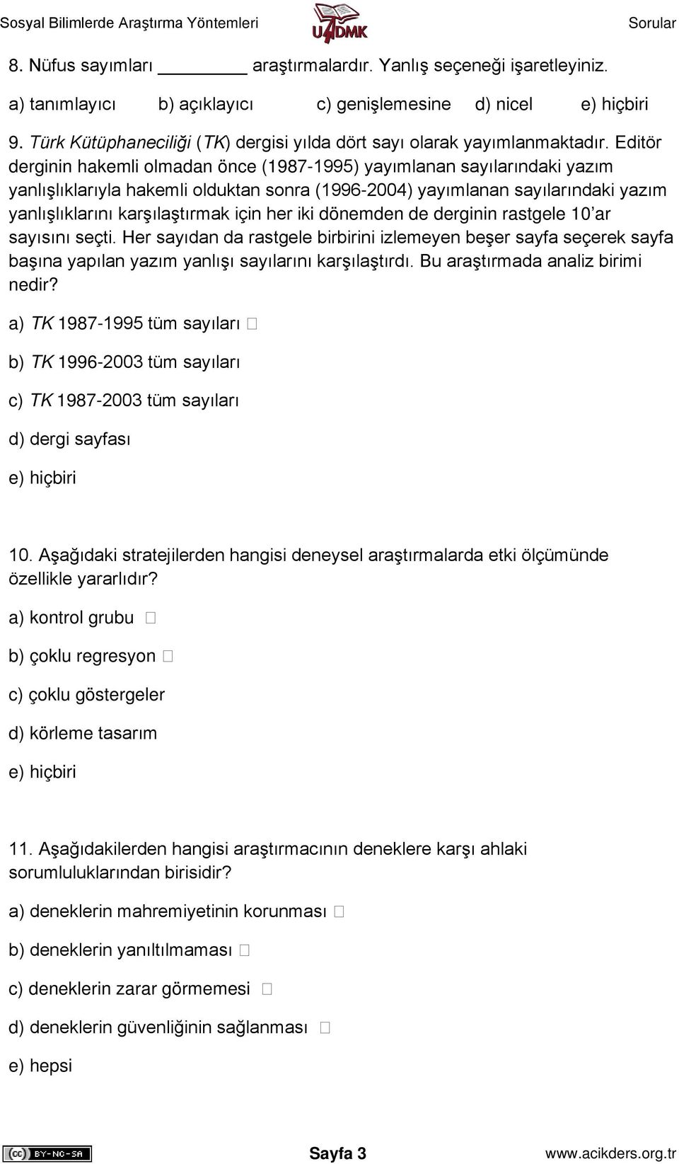 her iki dönemden de derginin rastgele 10 ar sayısını seçti. Her sayıdan da rastgele birbirini izlemeyen beşer sayfa seçerek sayfa başına yapılan yazım yanlışı sayılarını karşılaştırdı.