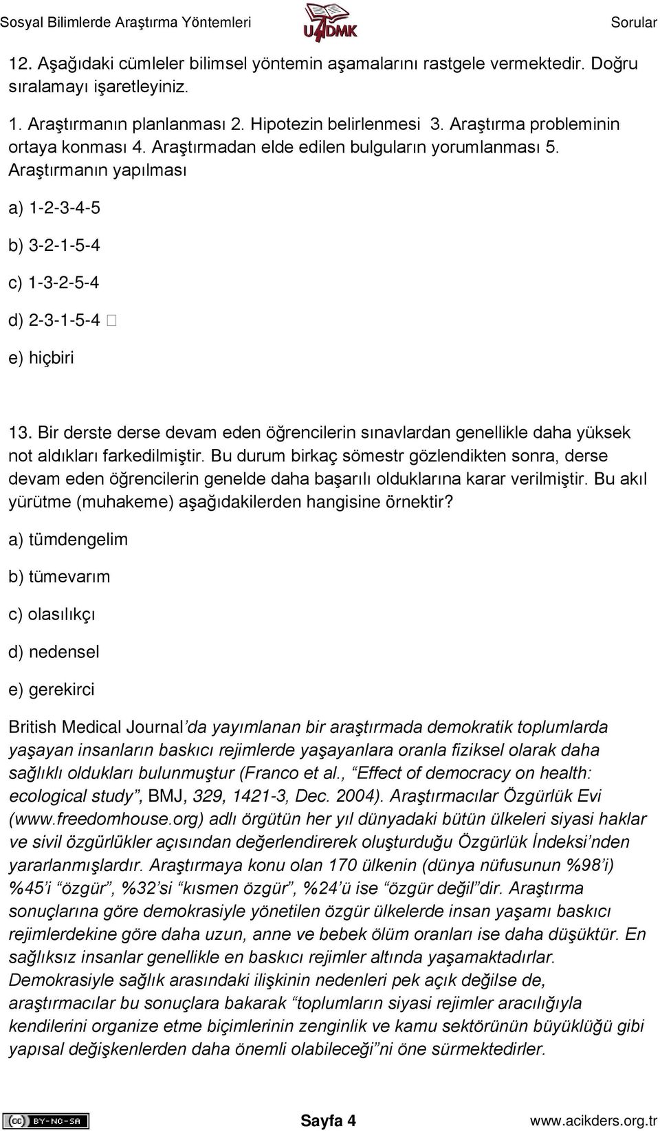 Bir derste derse devam eden öğrencilerin sınavlardan genellikle daha yüksek not aldıkları farkedilmiştir.