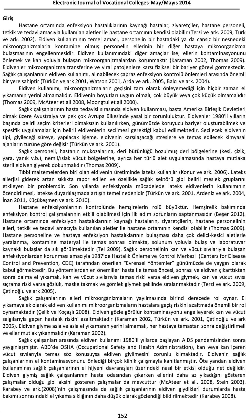 Eldiven kullanımının temel amacı, personelin bir hastadaki ya da cansız bir nesnedeki mikroorganizmalarla kontamine olmuş personelin ellerinin bir diğer hastaya mikroorganizma bulaşmasının