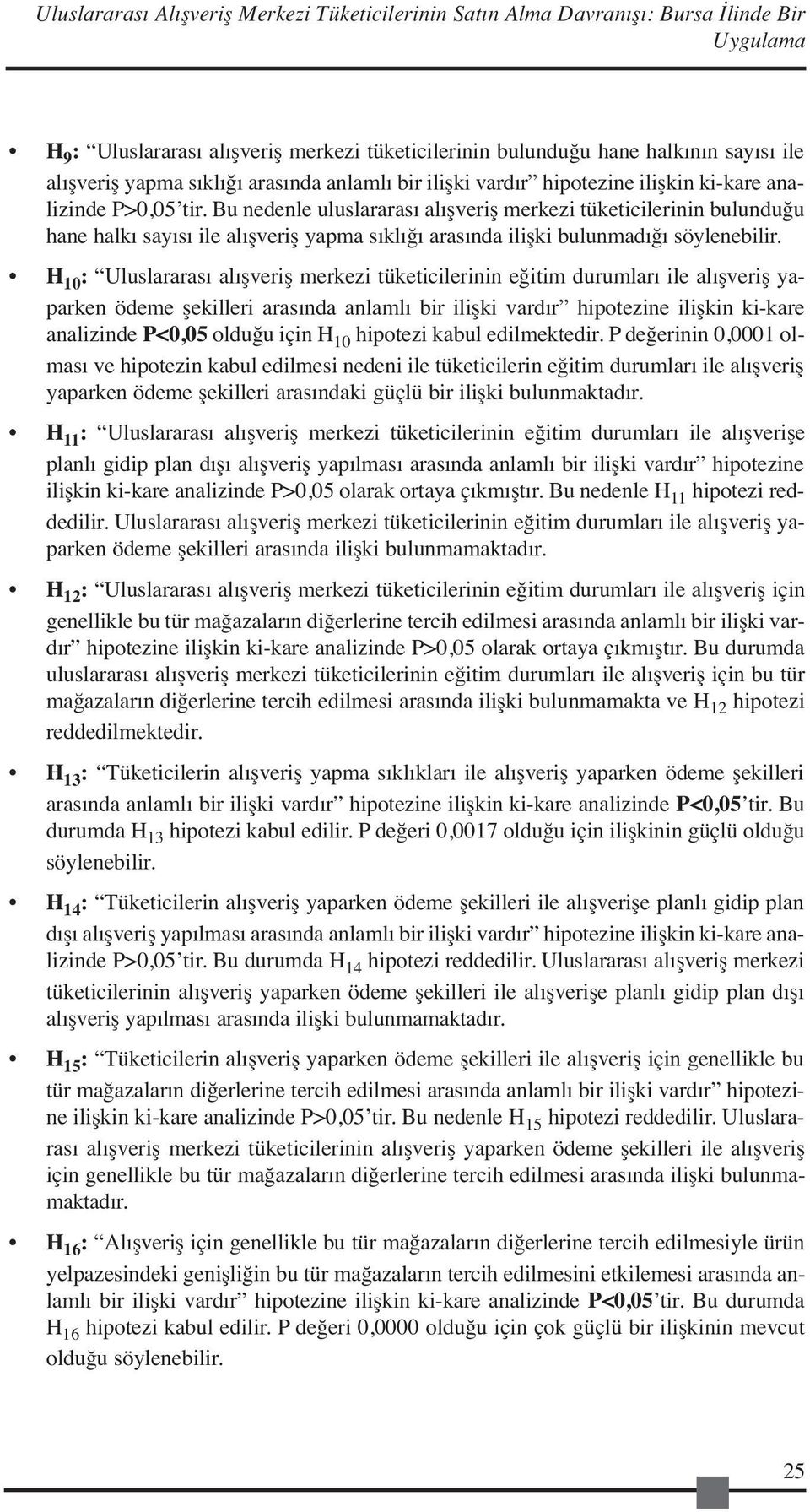 Bu nedenle uluslararası alışveriş merkezi tüketicilerinin bulunduğu hane halkı sayısı ile alışveriş yapma sıklığı arasında ilişki bulunmadığı söylenebilir.