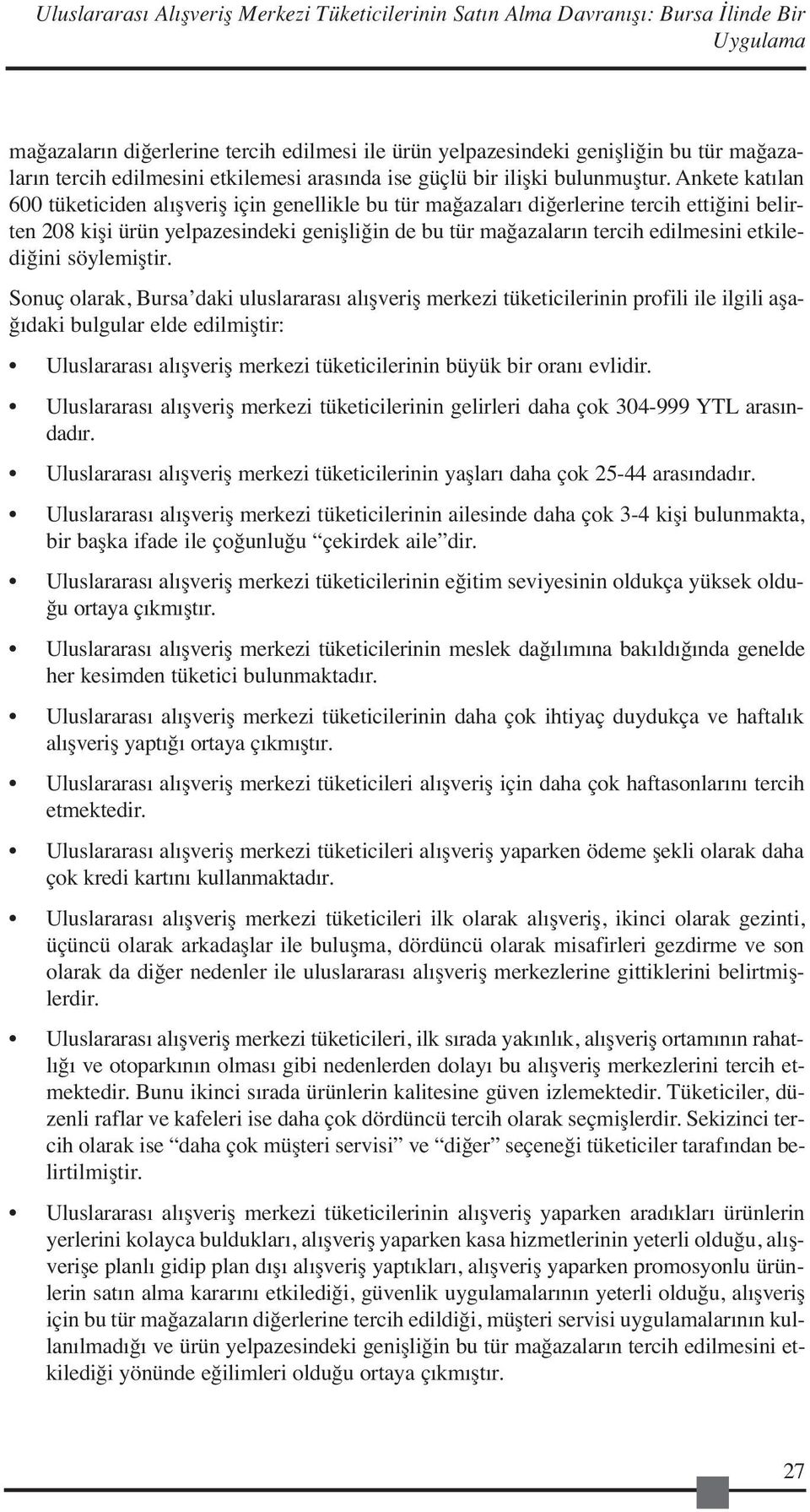 Ankete katılan 600 tüketiciden alışveriş için genellikle bu tür mağazaları diğerlerine tercih ettiğini belirten 208 kişi ürün yelpazesindeki genişliğin de bu tür mağazaların tercih edilmesini