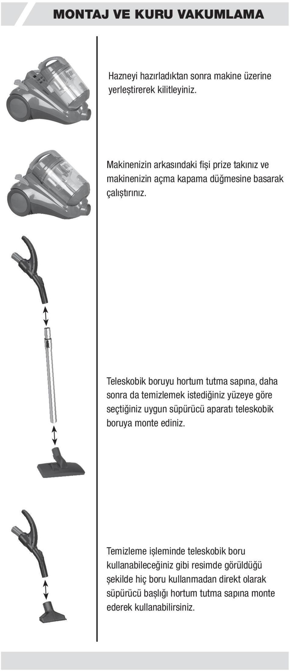 sonra da temizlemek istediğiniz yüzeye göre seçtiğiniz uygun süpürücü aparatı teleskobik boruya monte ediniz.