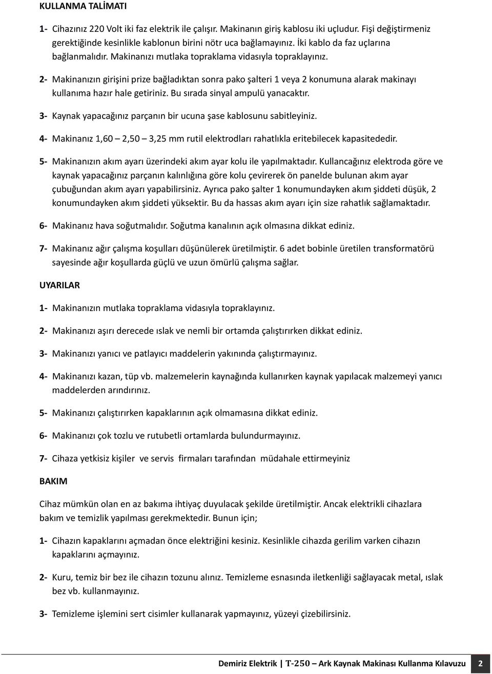 2 Makinanızın girişini prize bağladıktan sonra pako şalteri 1 veya 2 konumuna alarak makinayı kullanıma hazır hale getiriniz. Bu sırada sinyal ampulü yanacaktır.