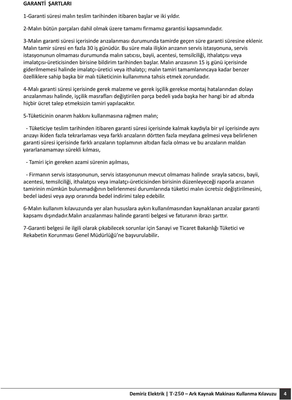 Bu süre mala ilişkin arızanın servis istasyonuna, servis istasyonunun olmaması durumunda malın satıcısı, bayii, acentesi, temsilciliği, ithalatçısı veya imalatçısı üreticisinden birisine bildirim