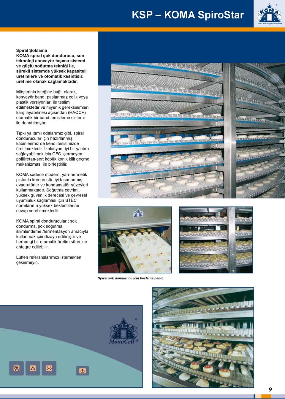 Müşterinin isteğine bağlı olarak, konveyör band, paslanmaz çelik veya plastik versiyonları ile teslim edilmektedir ve hijyenik gereksinimleri karşılayabilmesi açısından (HACCP) otomatik bir band