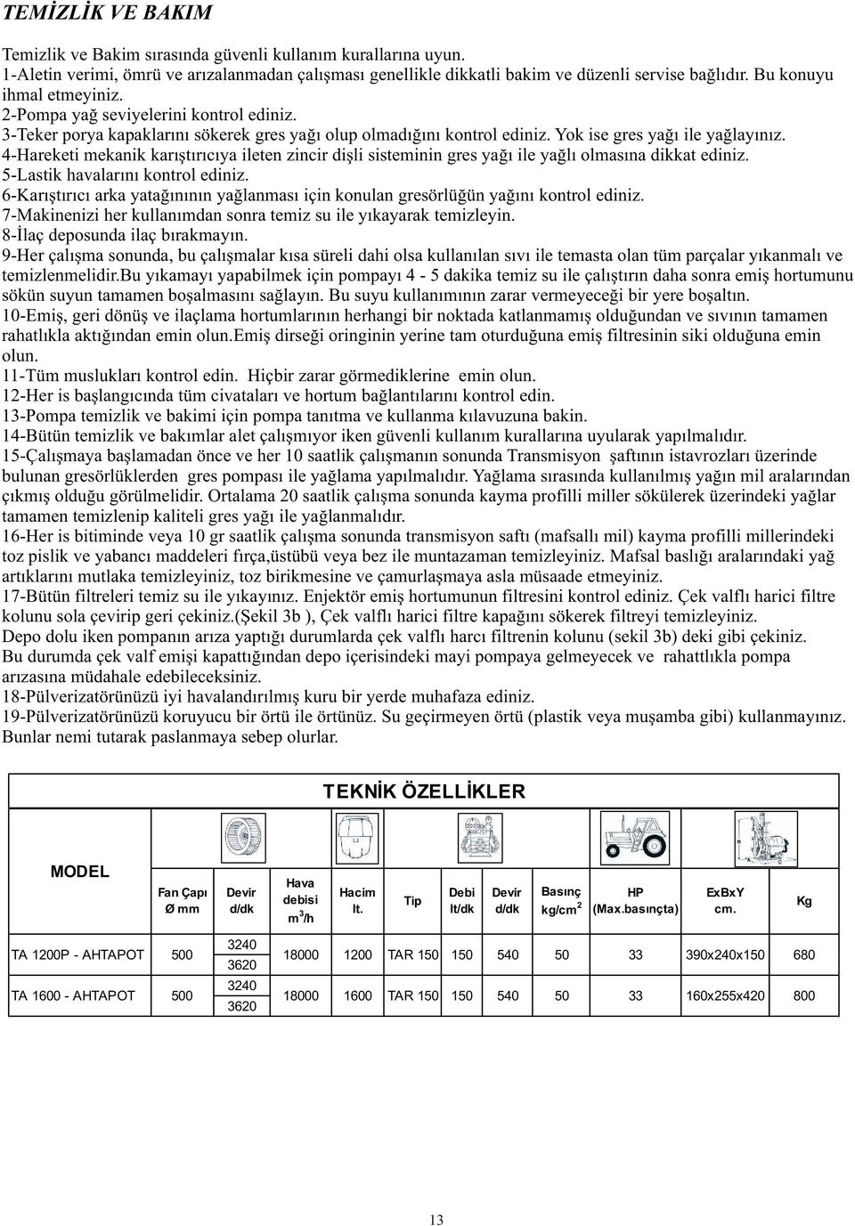 4-Hareketi mekanik karıştırıcıya ileten zincir dişli sisteminin gres yağı ile yağlı olmasına dikkat ediniz. 5-Lastik havalarını kontrol ediniz.