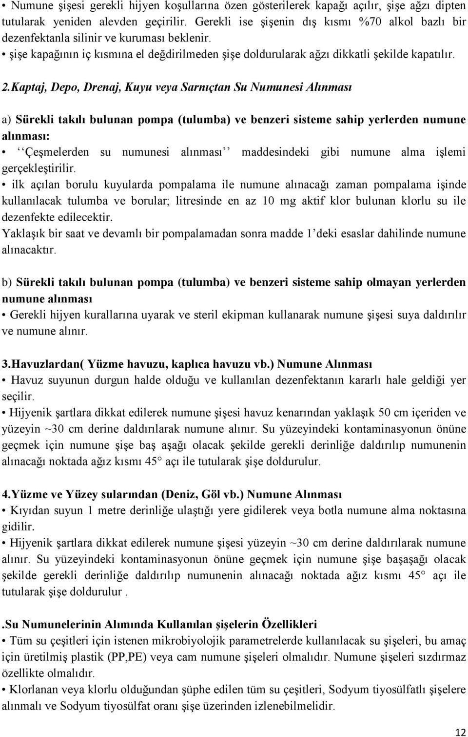 Kaptaj, Depo, Drenaj, Kuyu veya Sarnıçtan Su Numunesi Alınması a) Sürekli takılı bulunan pompa (tulumba) ve benzeri sisteme sahip yerlerden numune alınması: Çeşmelerden su numunesi alınması