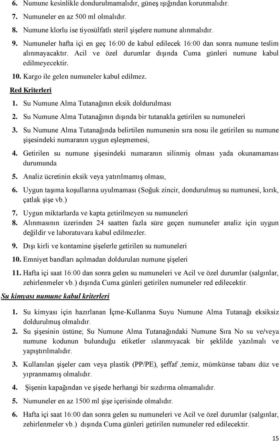 Kargo ile gelen numuneler kabul edilmez. Red Kriterleri 1. Su Numune Alma Tutanağının eksik doldurulması 2. Su Numune Alma Tutanağının dışında bir tutanakla getirilen su numuneleri 3.