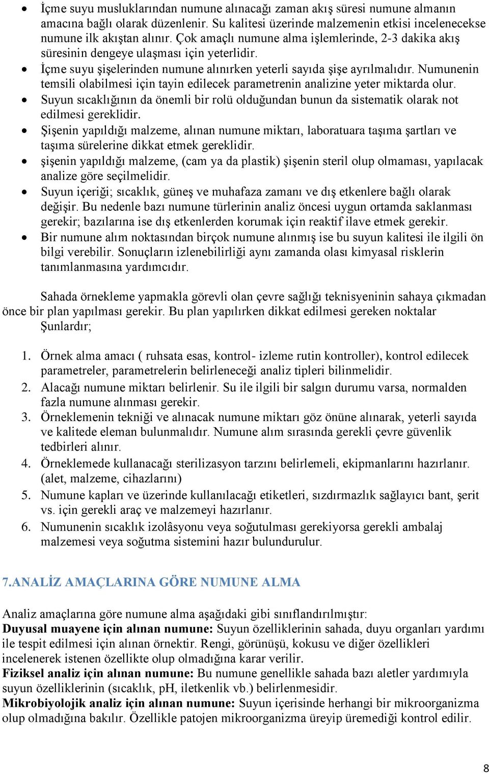 Numunenin temsili olabilmesi için tayin edilecek parametrenin analizine yeter miktarda olur. Suyun sıcaklığının da önemli bir rolü olduğundan bunun da sistematik olarak not edilmesi gereklidir.